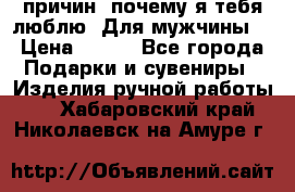 100 причин, почему я тебя люблю. Для мужчины. › Цена ­ 700 - Все города Подарки и сувениры » Изделия ручной работы   . Хабаровский край,Николаевск-на-Амуре г.